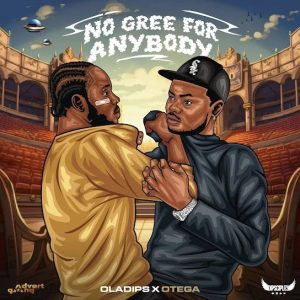 DOWNLOAD MP3: OLADIPS – NO GREE FOR ANYBODY FT. OTEGA