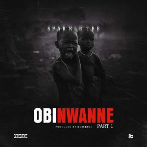 DOWNLOAD MP3: SPARKLE TEE – OBI NWANNE