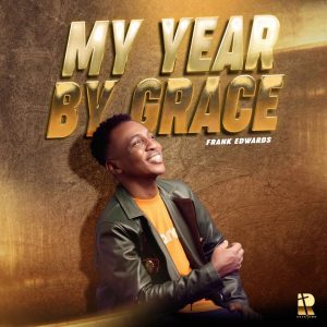 DOWNLOAD MP3: FRANK EDWARDS – MY YEAR BY GRACE