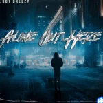 JDOT BREEZY – ALONE OUT HERE (music) JDOT BREEZY – ALONE OUT HERE (music)