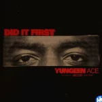 YUNGEEN ACE – DID IT FIRST (music) YUNGEEN ACE – DID IT FIRST (music)