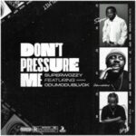 DOWNLOAD MP3: SUPERWOZZY – DON’T PRESSURE ME FT. ODUMODUBLVCK DOWNLOAD MP3: SUPERWOZZY – DON’T PRESSURE ME FT. ODUMODUBLVCK
