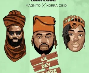 Download Music Mp3:- Slimcase Ft Magnito & Korra Obidi – We Dey There